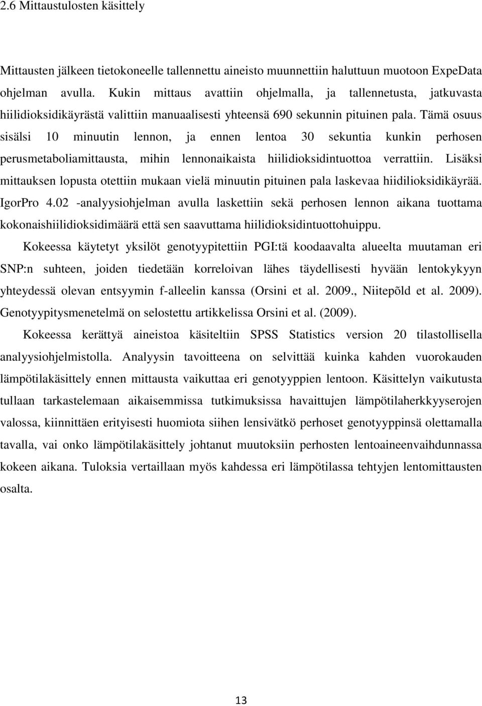 Tämä osuus sisälsi 10 minuutin lennon, ja ennen lentoa 30 sekuntia kunkin perhosen perusmetaboliamittausta, mihin lennonaikaista hiilidioksidintuottoa verrattiin.