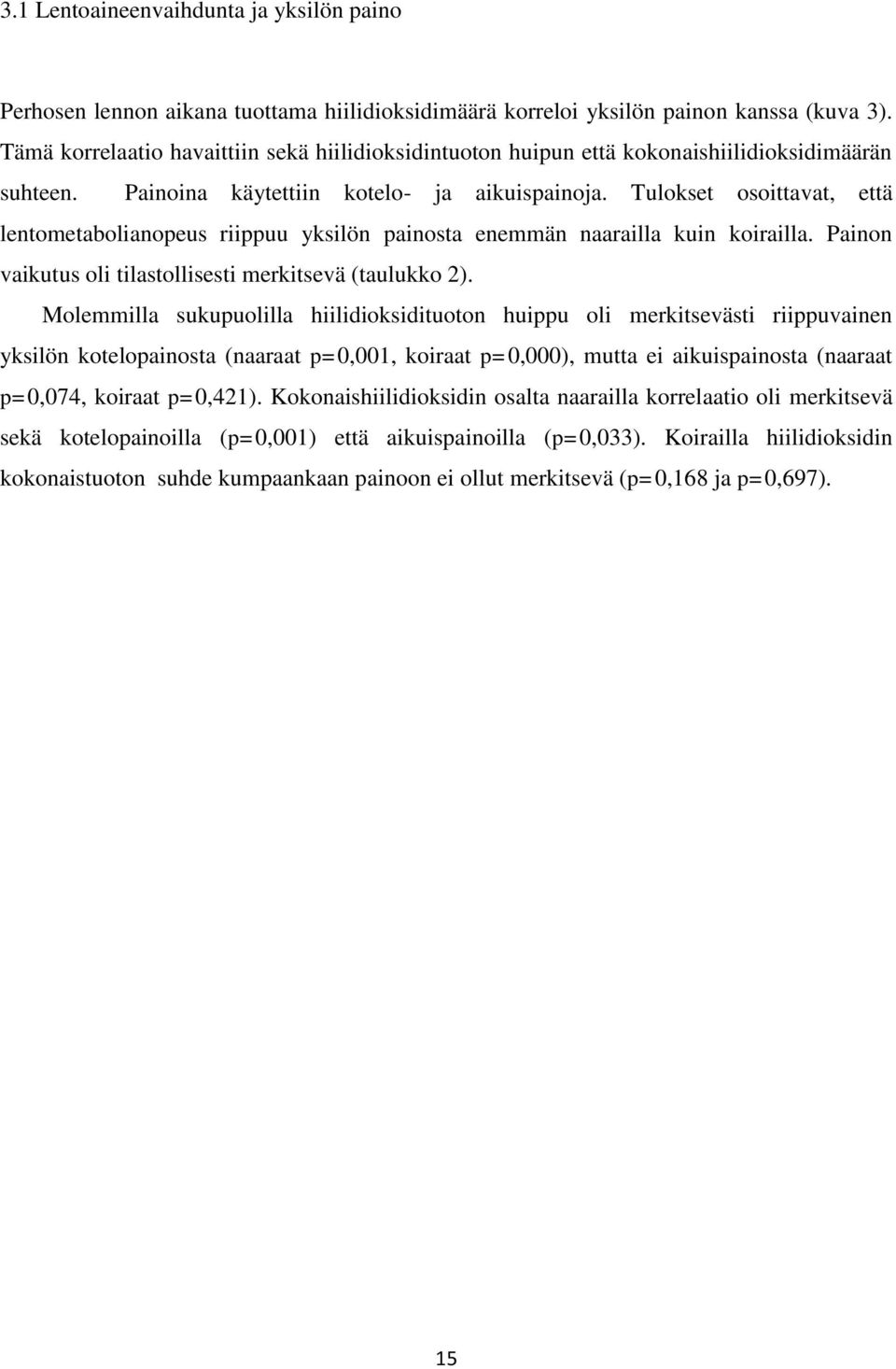 Tulokset osoittavat, että lentometabolianopeus riippuu yksilön painosta enemmän naarailla kuin koirailla. Painon vaikutus oli tilastollisesti merkitsevä (taulukko 2).