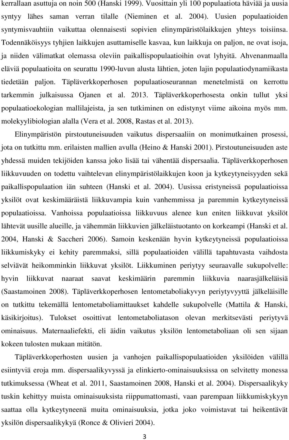 Todennäköisyys tyhjien laikkujen asuttamiselle kasvaa, kun laikkuja on paljon, ne ovat isoja, ja niiden välimatkat olemassa oleviin paikallispopulaatioihin ovat lyhyitä.