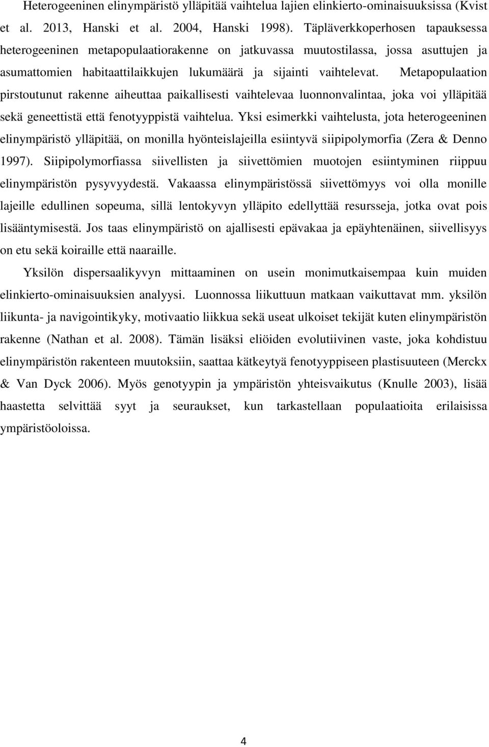 Metapopulaation pirstoutunut rakenne aiheuttaa paikallisesti vaihtelevaa luonnonvalintaa, joka voi ylläpitää sekä geneettistä että fenotyyppistä vaihtelua.