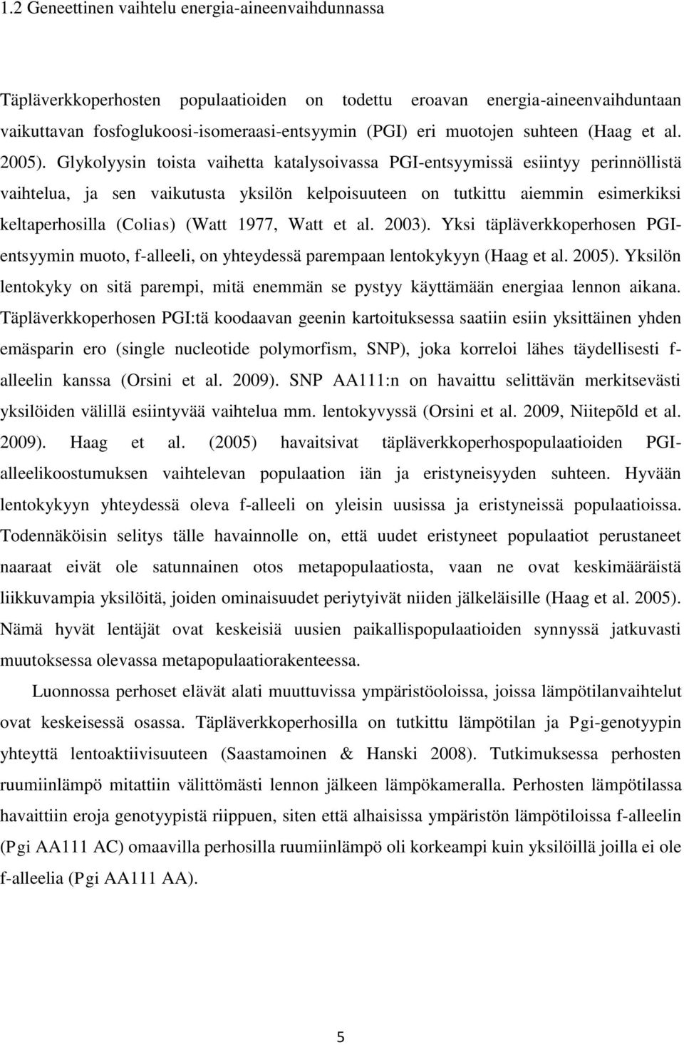 Glykolyysin toista vaihetta katalysoivassa PGI-entsyymissä esiintyy perinnöllistä vaihtelua, ja sen vaikutusta yksilön kelpoisuuteen on tutkittu aiemmin esimerkiksi keltaperhosilla (Colias) (Watt