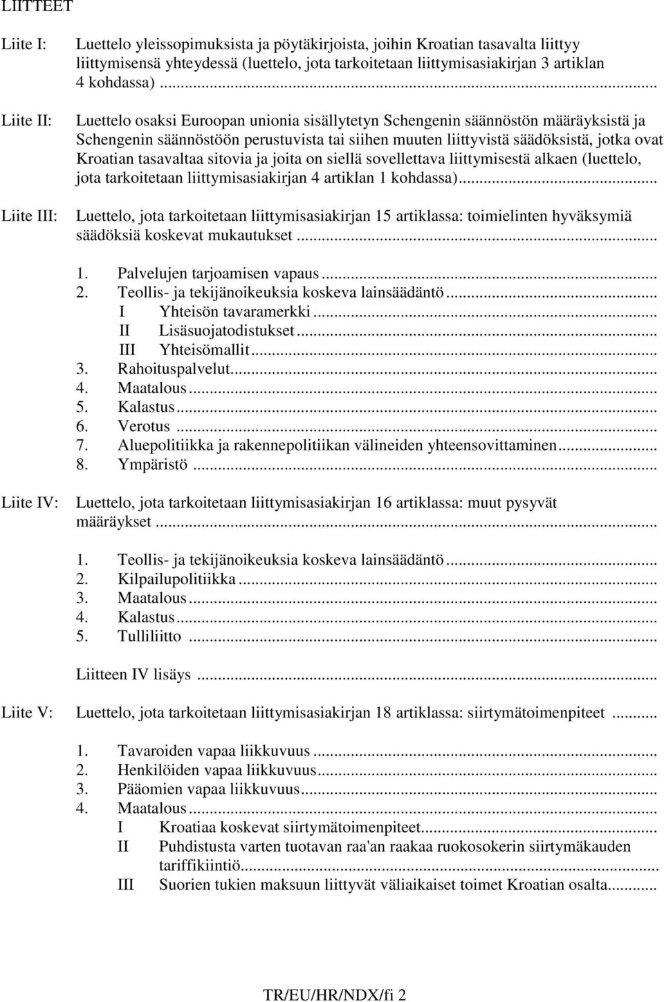 .. Luettelo osaksi Euroopan unionia sisällytetyn Schengenin säännöstön määräyksistä ja Schengenin säännöstöön perustuvista tai siihen muuten liittyvistä säädöksistä, jotka ovat Kroatian tasavaltaa