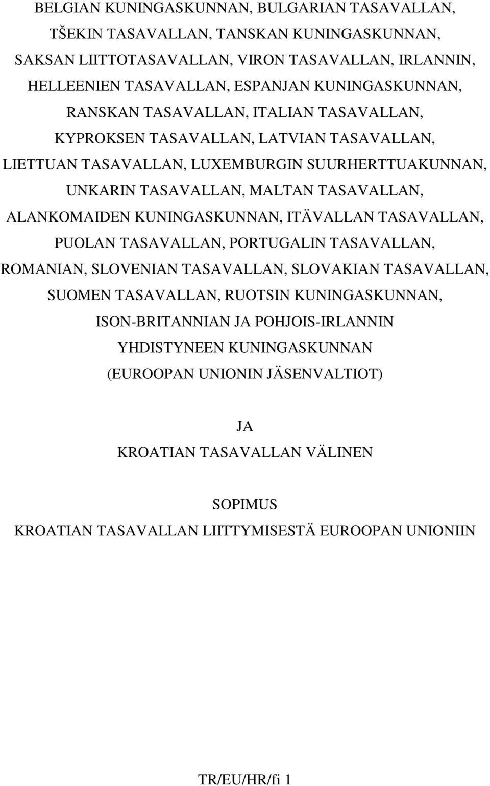 TASAVALLAN, ALANKOMAIDEN KUNINGASKUNNAN, ITÄVALLAN TASAVALLAN, PUOLAN TASAVALLAN, PORTUGALIN TASAVALLAN, ROMANIAN, SLOVENIAN TASAVALLAN, SLOVAKIAN TASAVALLAN, SUOMEN TASAVALLAN, RUOTSIN