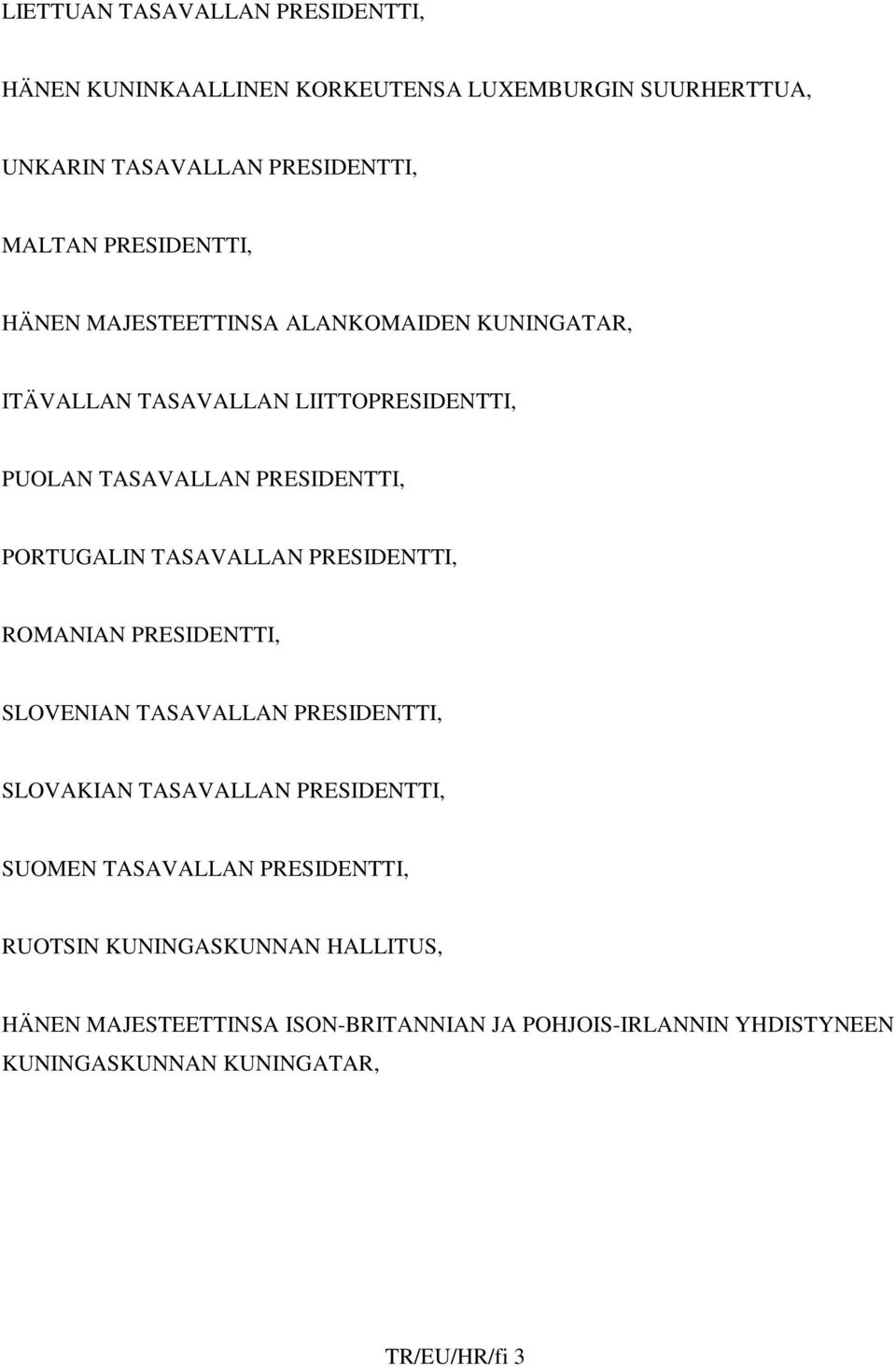 PORTUGALIN TASAVALLAN PRESIDENTTI, ROMANIAN PRESIDENTTI, SLOVENIAN TASAVALLAN PRESIDENTTI, SLOVAKIAN TASAVALLAN PRESIDENTTI, SUOMEN