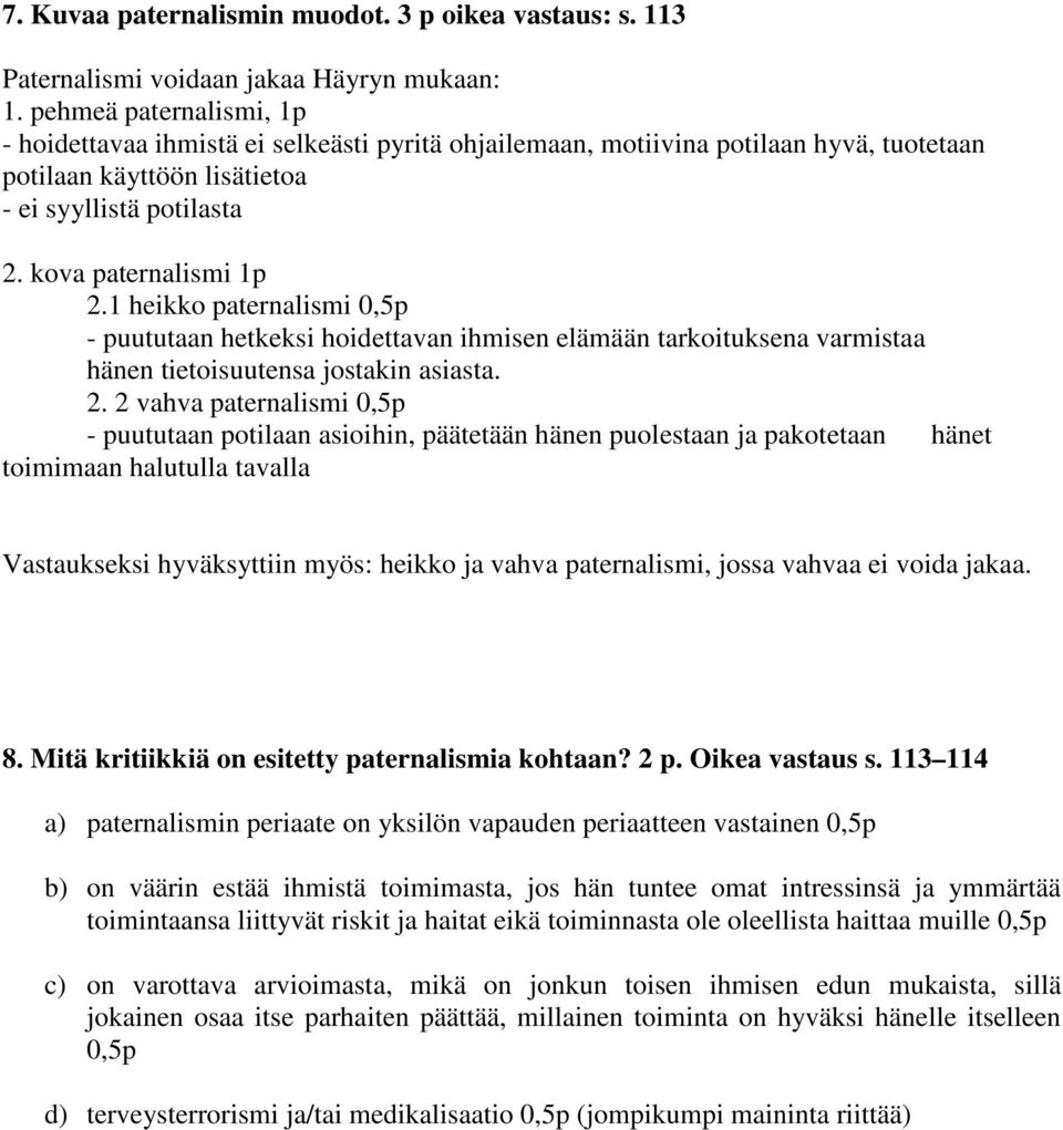 1 heikko paternalismi 0,5p - puututaan hetkeksi hoidettavan ihmisen elämään tarkoituksena varmistaa hänen tietoisuutensa jostakin asiasta. 2.