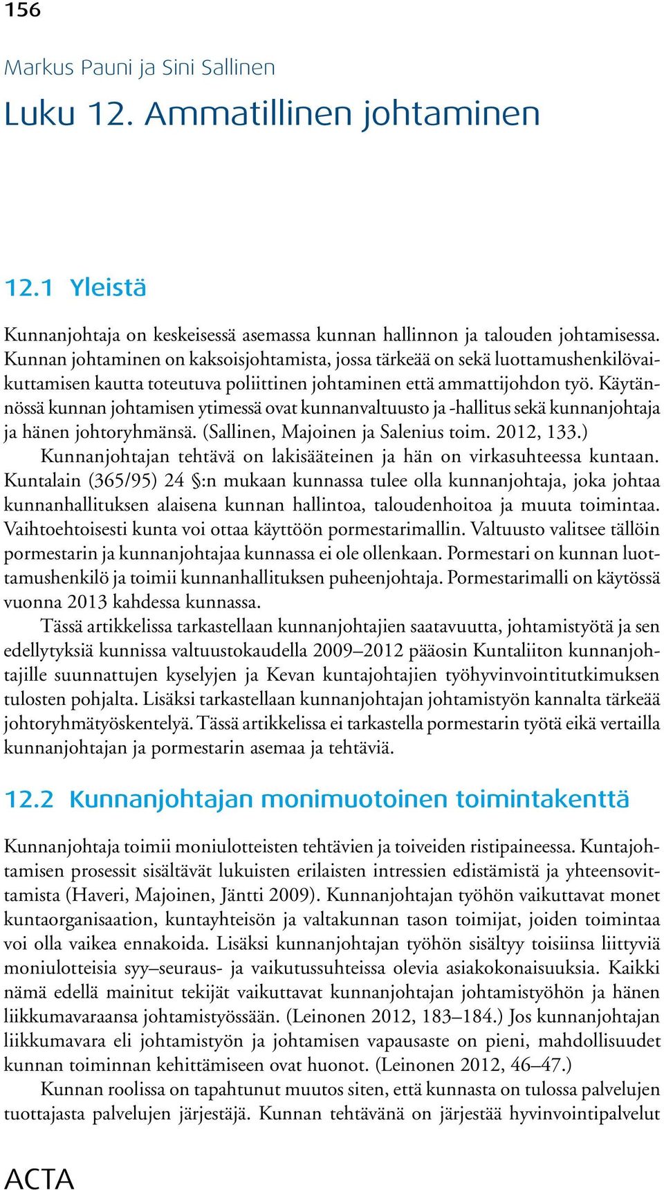 Käytännössä kunnan johtamisen ytimessä ovat kunnanvaltuusto ja -hallitus sekä kunnanjohtaja ja hänen johtoryhmänsä. (Sallinen, Majoinen ja Salenius toim. 2012, 133.