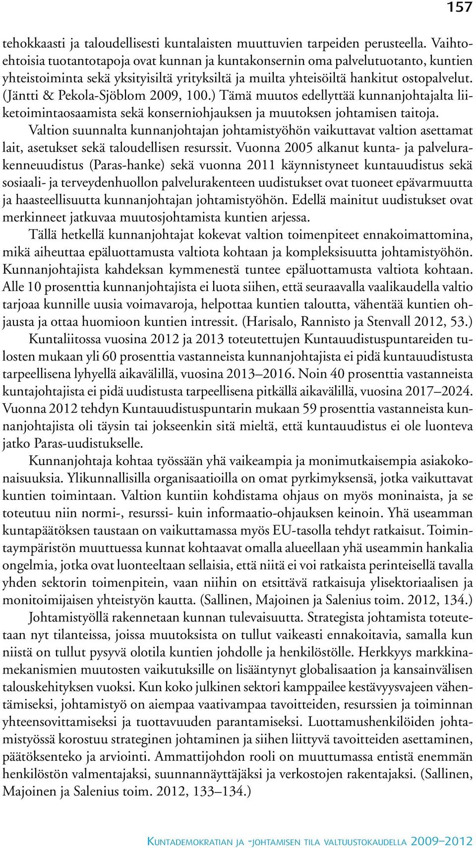 (Jäntti & Pekola-Sjöblom 2009, 100.) Tämä muutos edellyttää kunnanjohtajalta liiketoimintaosaamista sekä konserniohjauksen ja muutoksen johtamisen taitoja.