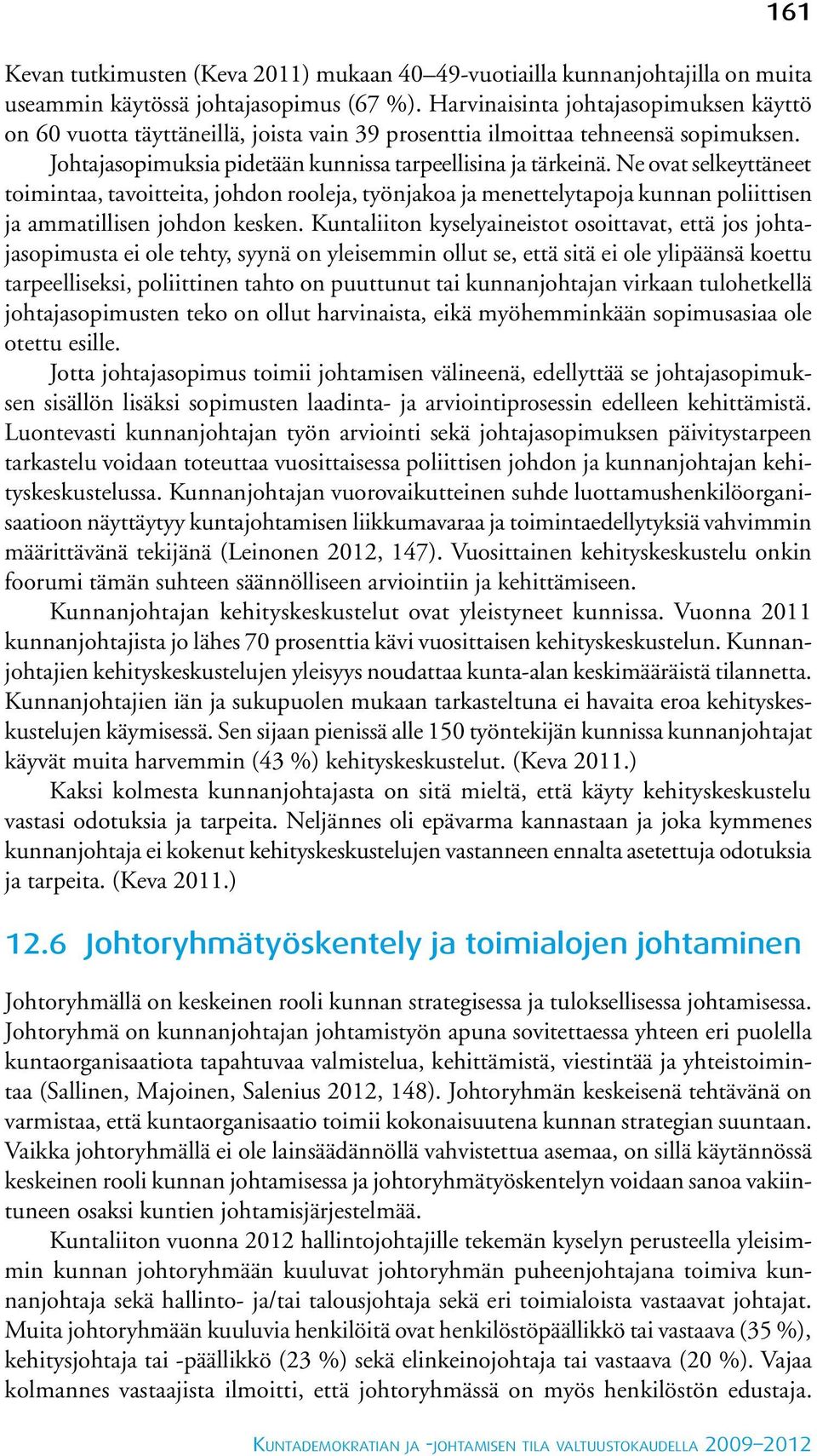 Ne ovat selkeyttäneet toimintaa, tavoitteita, johdon rooleja, työnjakoa ja menettelytapoja kunnan poliittisen ja ammatillisen johdon kesken.