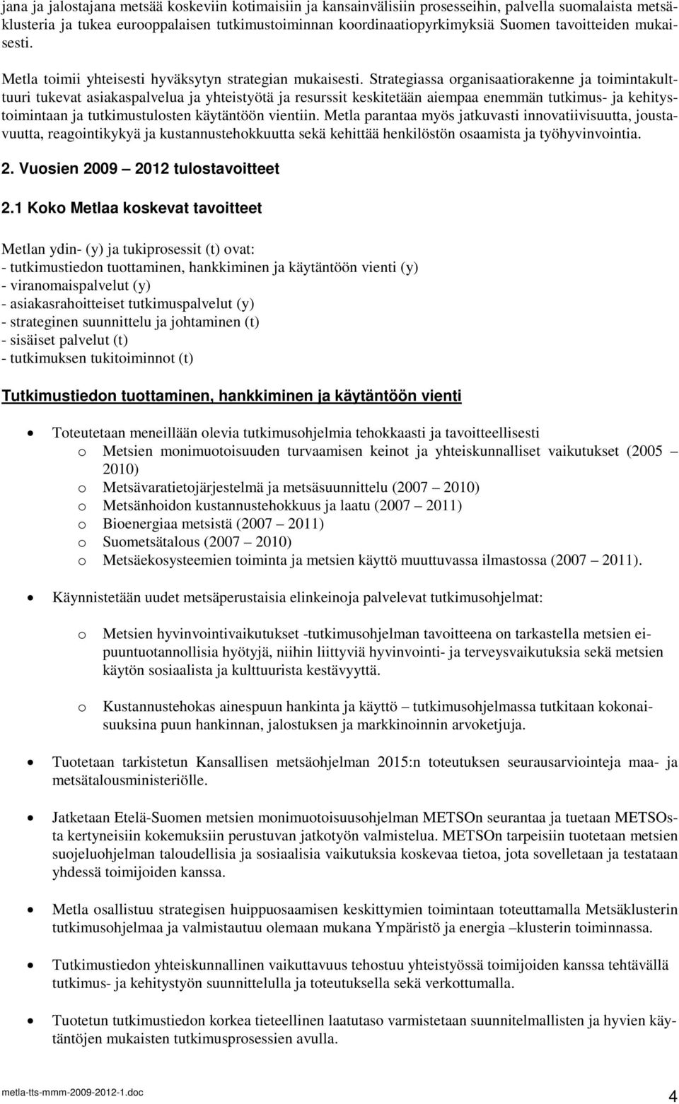 Strategiassa organisaatiorakenne ja toimintakulttuuri tukevat asiakaspalvelua ja yhteistyötä ja resurssit keskitetään aiempaa enemmän tutkimus- ja kehitystoimintaan ja tutkimustulosten käytäntöön