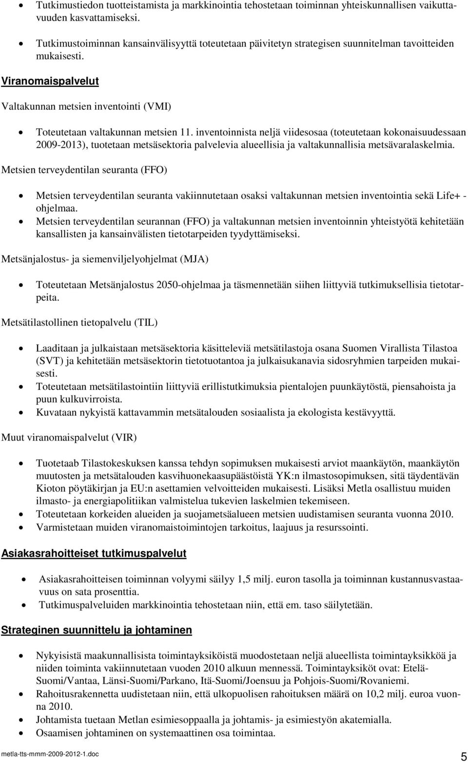 Viranomaispalvelut Valtakunnan metsien inventointi (VMI) Toteutetaan valtakunnan metsien 11.