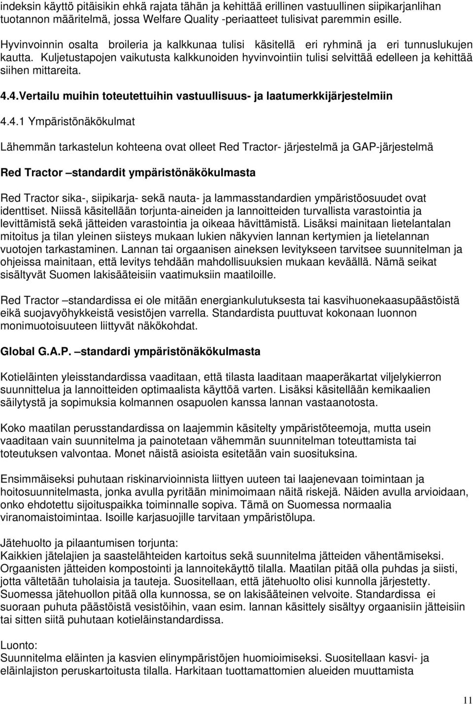 Kuljetustapojen vaikutusta kalkkunoiden hyvinvointiin tulisi selvittää edelleen ja kehittää siihen mittareita. 4.