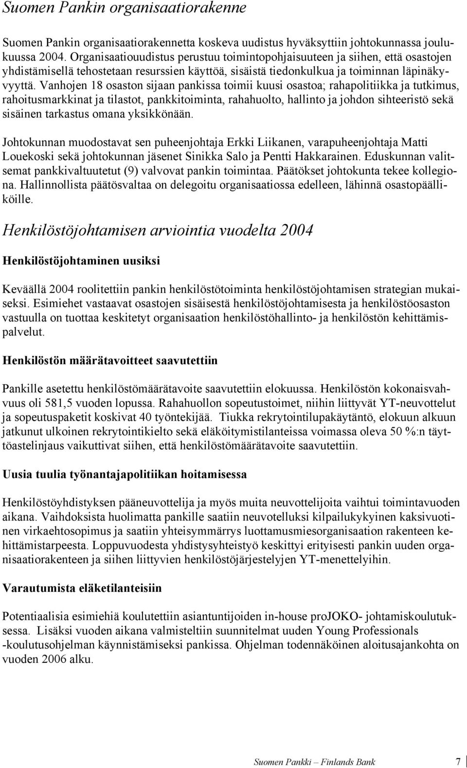 Vanhojen 18 osaston sijaan pankissa toimii kuusi osastoa; rahapolitiikka ja tutkimus, rahoitusmarkkinat ja tilastot, pankkitoiminta, rahahuolto, hallinto ja johdon sihteeristö sekä sisäinen tarkastus