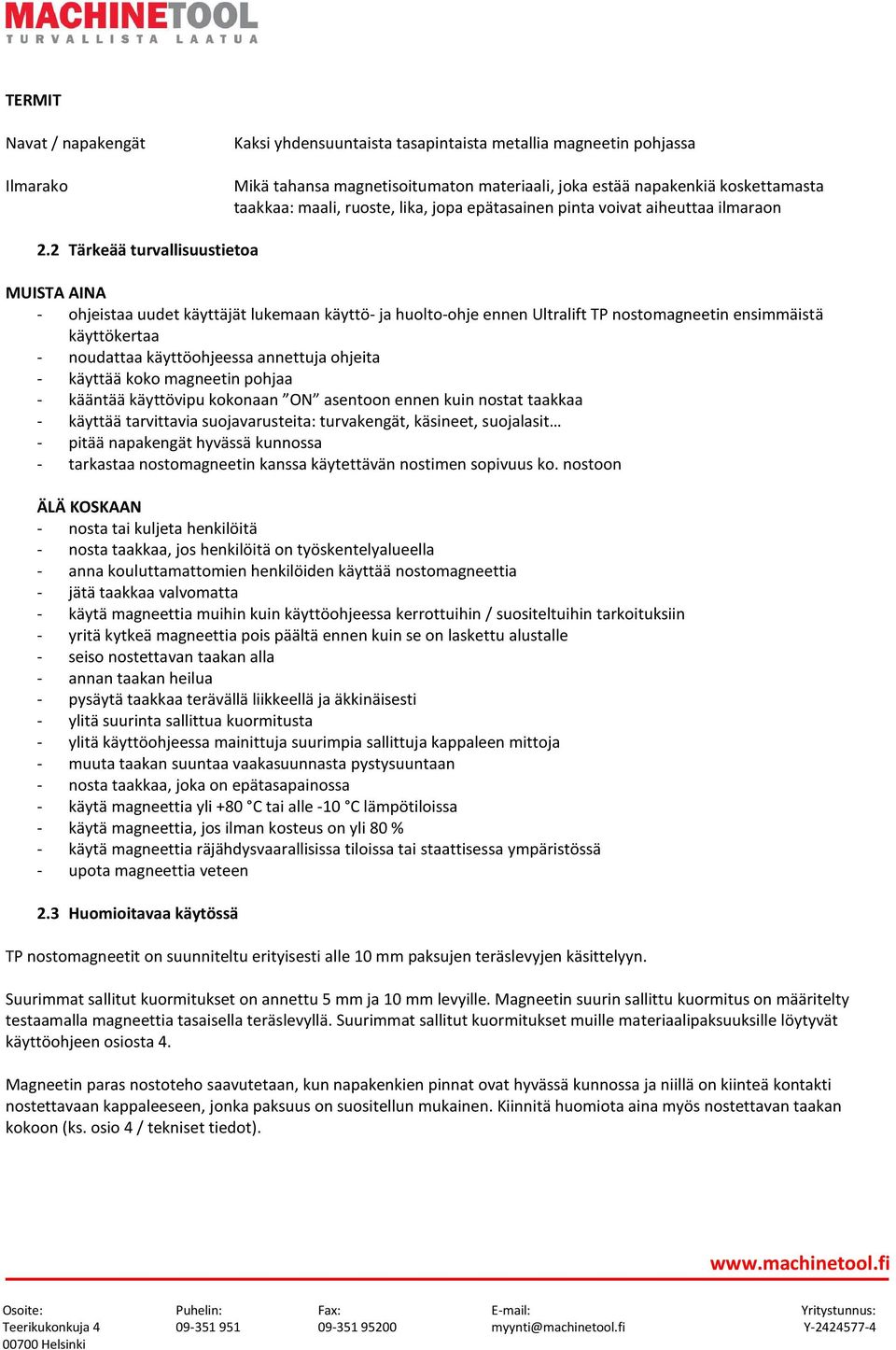 2 Tärkeää turvallisuustietoa MUISTA AINA - ohjeistaa uudet käyttäjät lukemaan käyttö- ja huolto-ohje ennen Ultralift TP nostomagneetin ensimmäistä käyttökertaa - noudattaa käyttöohjeessa annettuja