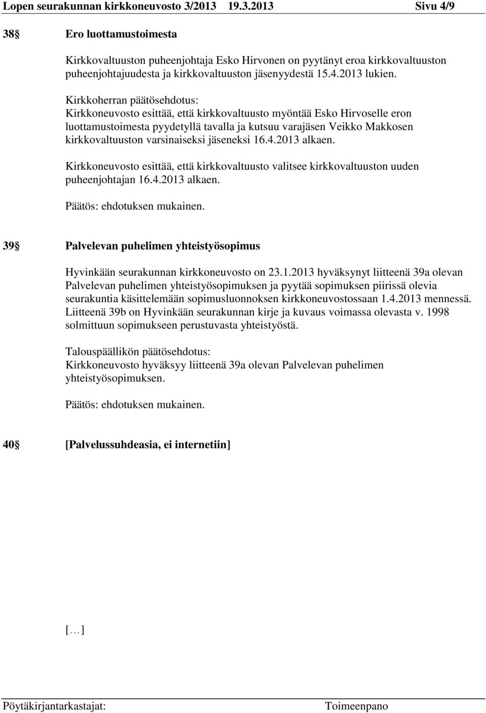 Kirkkoherran päätösehdotus: Kirkkoneuvosto esittää, että kirkkovaltuusto myöntää Esko Hirvoselle eron luottamustoimesta pyydetyllä tavalla ja kutsuu varajäsen Veikko Makkosen kirkkovaltuuston