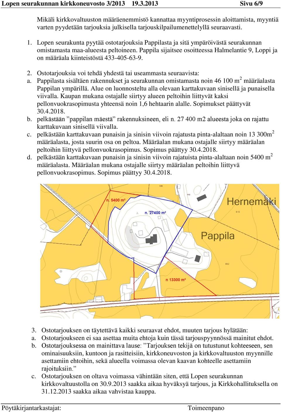 Pappila sijaitsee osoitteessa Halmelantie 9, Loppi ja on määräala kiinteistöstä 433-405-63-9. 2. Ostotarjouksia voi tehdä yhdestä tai useammasta seuraavista: a.