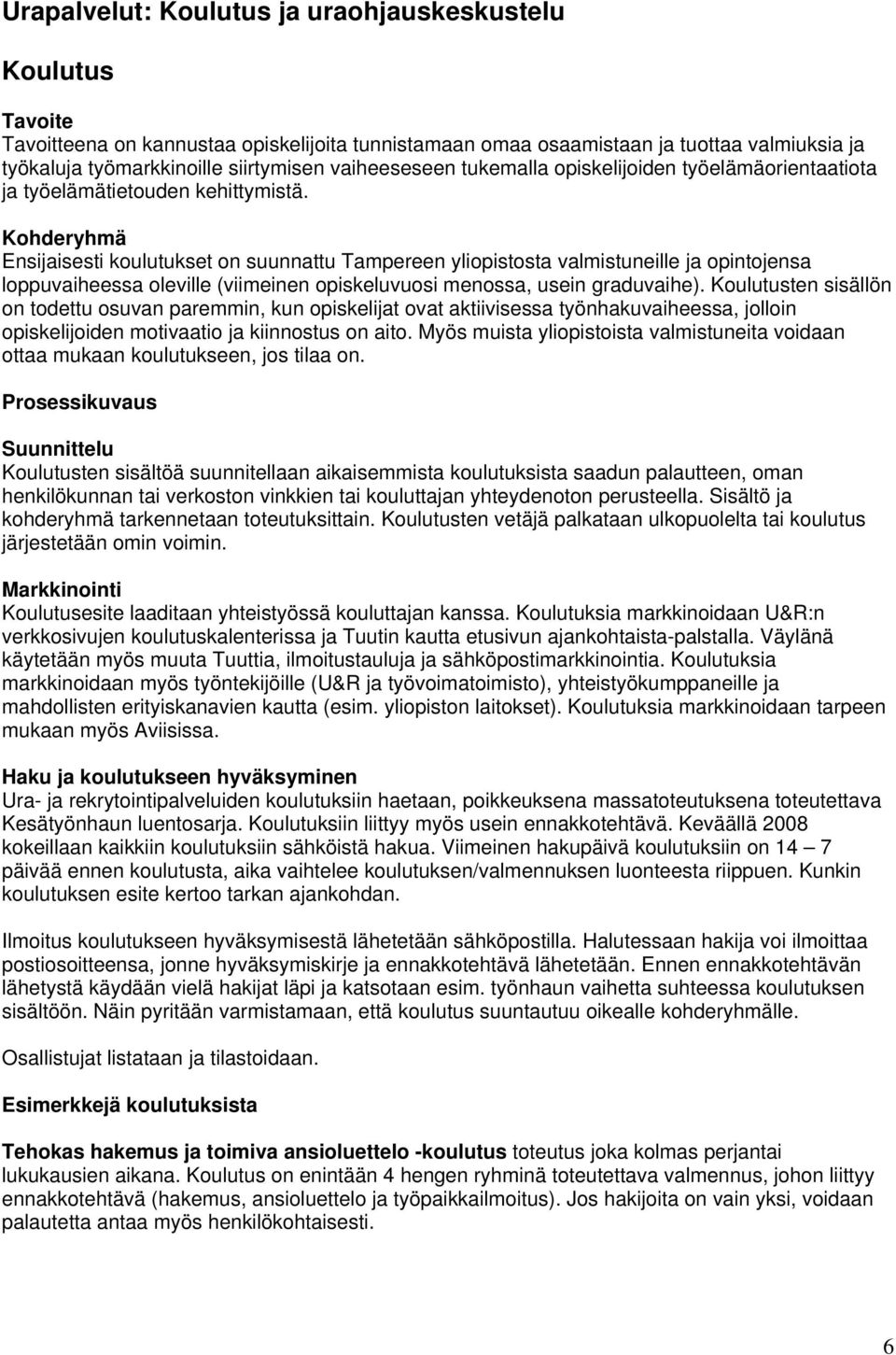 Kohderyhmä Ensijaisesti koulutukset on suunnattu Tampereen yliopistosta valmistuneille ja opintojensa loppuvaiheessa oleville (viimeinen opiskeluvuosi menossa, usein graduvaihe).