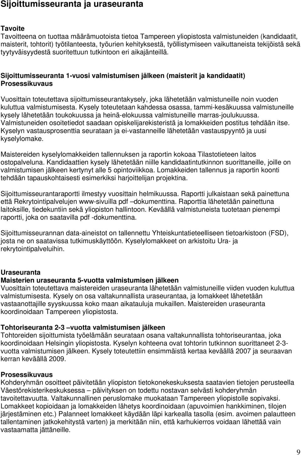 Sijoittumisseuranta 1-vuosi valmistumisen jälkeen (maisterit ja kandidaatit) Prosessikuvaus Vuosittain toteutettava sijoittumisseurantakysely, joka lähetetään valmistuneille noin vuoden kuluttua