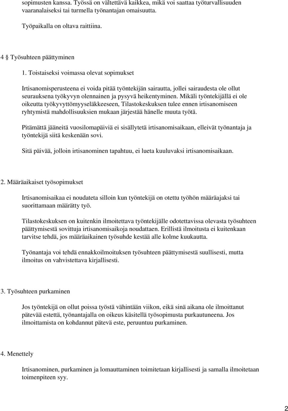 Mikäli työntekijällä ei ole oikeutta työkyvyttömyyseläkkeeseen, Tilastokeskuksen tulee ennen irtisanomiseen ryhtymistä mahdollisuuksien mukaan järjestää hänelle muuta työtä.