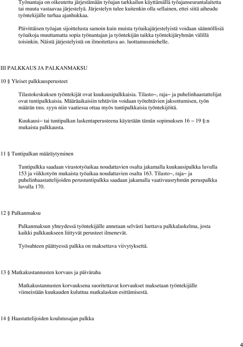 Päivittäisen työajan sijoittelusta samoin kuin muista työaikajärjestelyistä voidaan säännöllisiä työaikoja muuttamatta sopia työnantajan ja työntekijän taikka työntekijäryhmän välillä toisinkin.