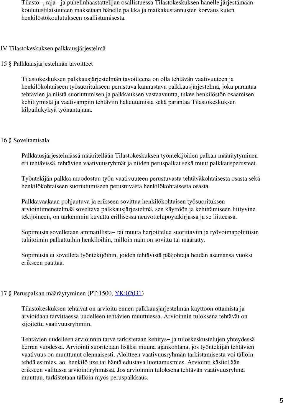 IV Tilastokeskuksen palkkausjärjestelmä 15 Palkkausjärjestelmän tavoitteet Tilastokeskuksen palkkausjärjestelmän tavoitteena on olla tehtävän vaativuuteen ja henkilökohtaiseen työsuoritukseen