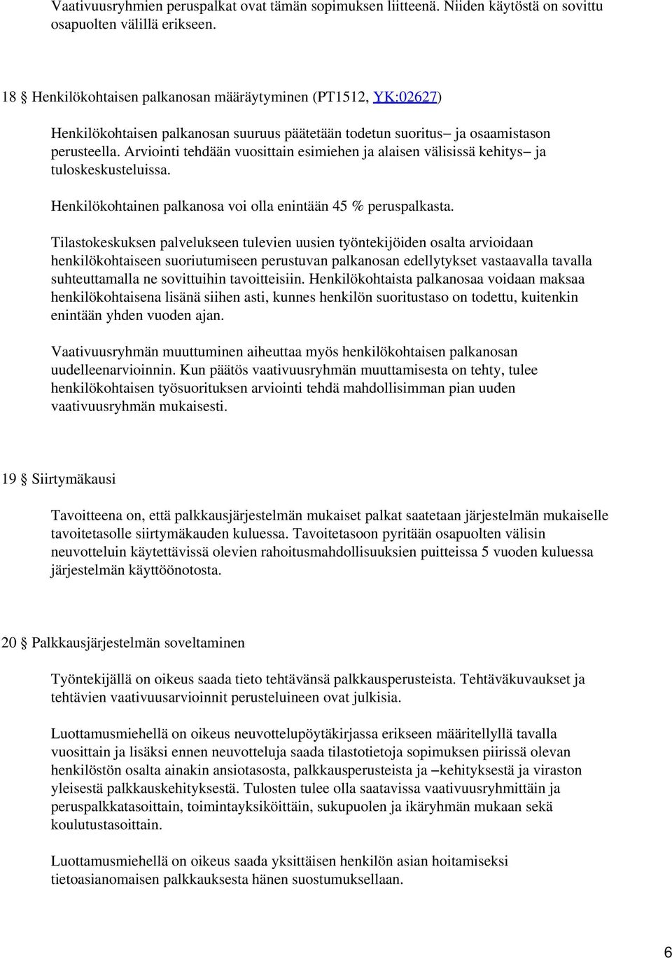 Arviointi tehdään vuosittain esimiehen ja alaisen välisissä kehitys ja tuloskeskusteluissa. Henkilökohtainen palkanosa voi olla enintään 45 % peruspalkasta.