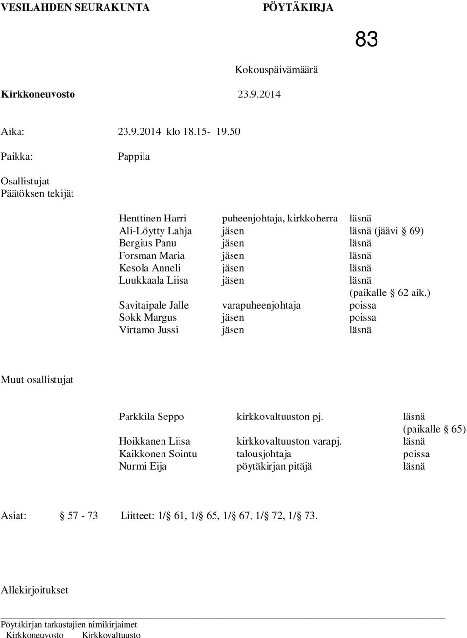 Margus Virtamo Jussi puheenjohtaja, kirkkoherra jäsen jäsen jäsen jäsen jäsen varapuheenjohtaja jäsen jäsen läsnä läsnä (jäävi 69) läsnä läsnä läsnä läsnä (paikalle