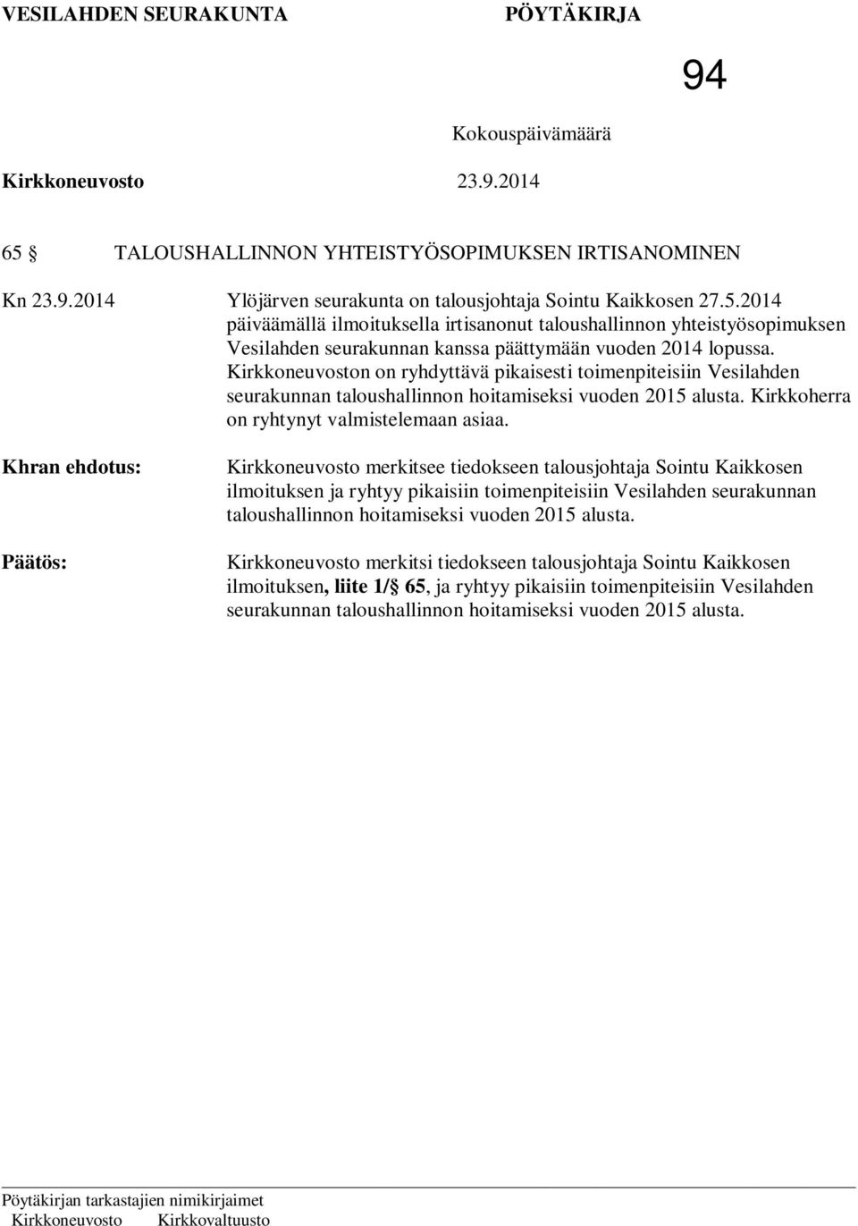 Kirkkoneuvosto merkitsee tiedokseen talousjohtaja Sointu Kaikkosen ilmoituksen ja ryhtyy pikaisiin toimenpiteisiin Vesilahden seurakunnan taloushallinnon hoitamiseksi vuoden 2015 alusta.