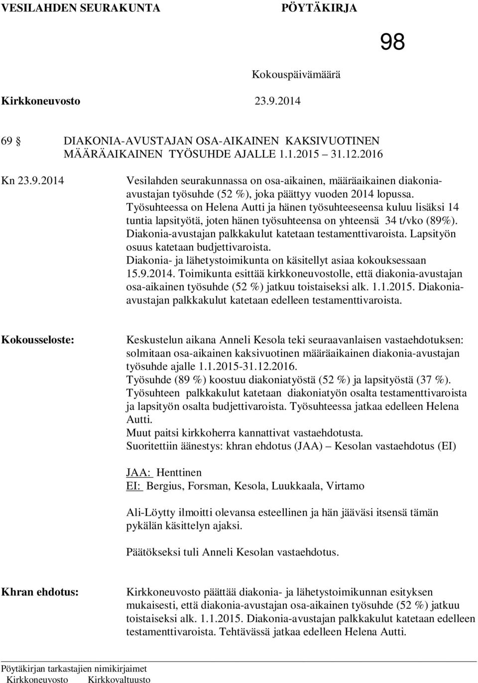 Työsuhteessa on Helena Autti ja hänen työsuhteeseensa kuluu lisäksi 14 tuntia lapsityötä, joten hänen työsuhteensa on yhteensä 34 t/vko (89%).