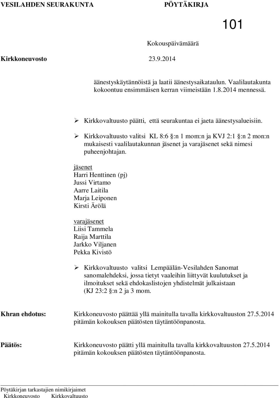 jäsenet Harri Henttinen (pj) Jussi Virtamo Aarre Laitila Marja Leiponen Kirsti Ärölä varajäsenet Liisi Tammela Raija Marttila Jarkko Viljanen Pekka Kivistö Kirkkovaltuusto valitsi