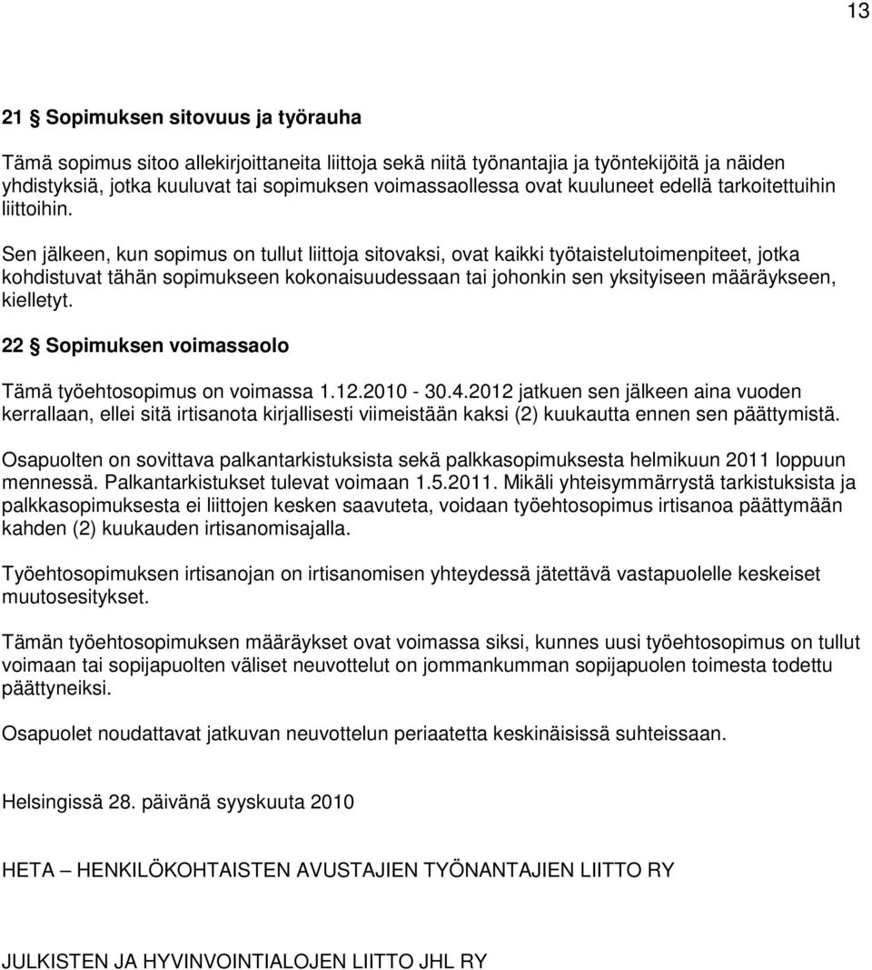 Sen jälkeen, kun sopimus on tullut liittoja sitovaksi, ovat kaikki työtaistelutoimenpiteet, jotka kohdistuvat tähän sopimukseen kokonaisuudessaan tai johonkin sen yksityiseen määräykseen, kielletyt.