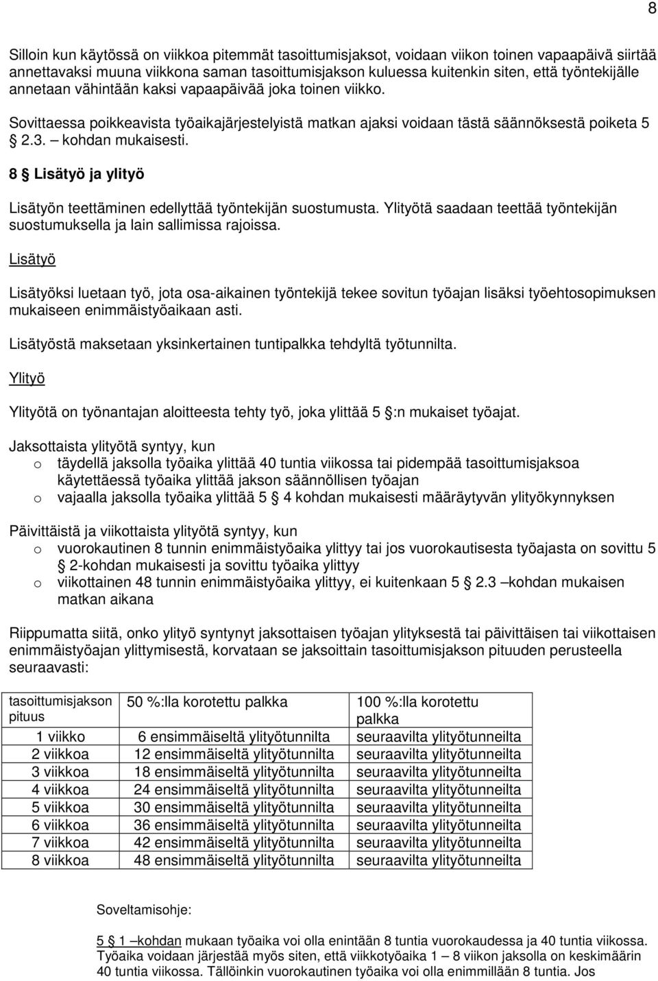 8 Lisätyö ja ylityö Lisätyön teettäminen edellyttää työntekijän suostumusta. Ylityötä saadaan teettää työntekijän suostumuksella ja lain sallimissa rajoissa.