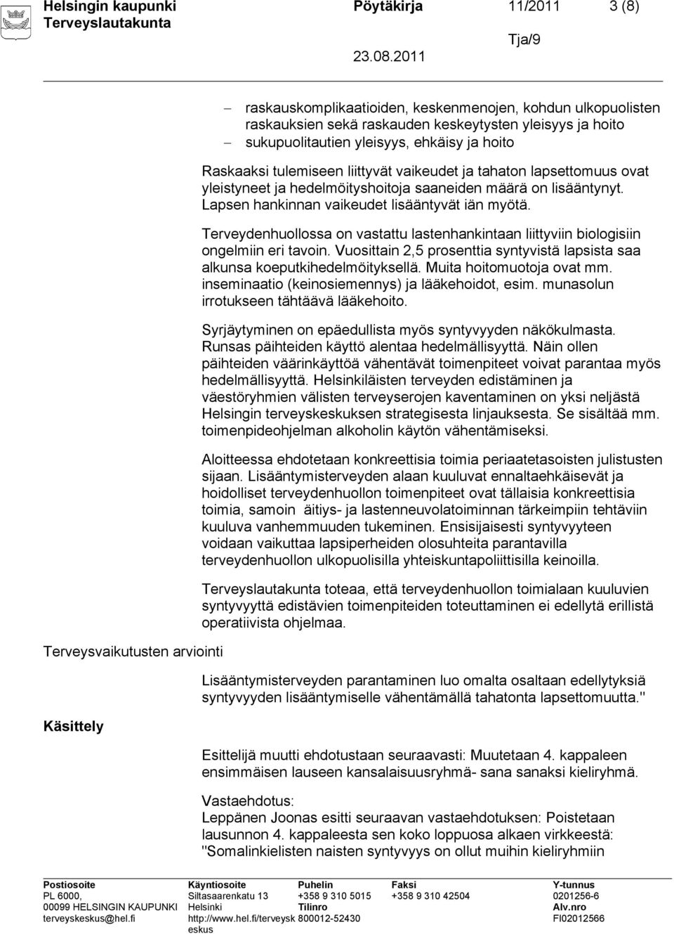 Lapsen hankinnan vaikeudet lisääntyvät iän myötä. Terveydenhuollossa on vastattu lastenhankintaan liittyviin biologisiin ongelmiin eri tavoin.