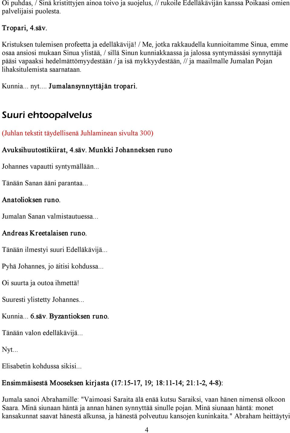 mykkyydestään, // ja maailmalle Jumalan Pojan lihaksitulemista saarnataan. Kunnia... nyt... Jumalansynnyttäjän tropari.