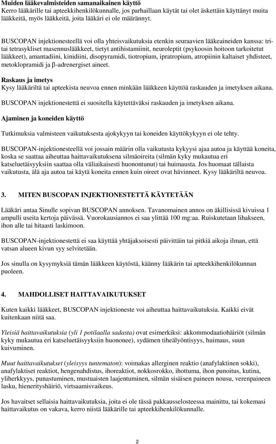 BUSCOPAN injektionesteellä voi olla yhteisvaikutuksia etenkin seuraavien lääkeaineiden kanssa: tritai tetrasykliset masennuslääkkeet, tietyt antihistamiinit, neuroleptit (psykoosin hoitoon
