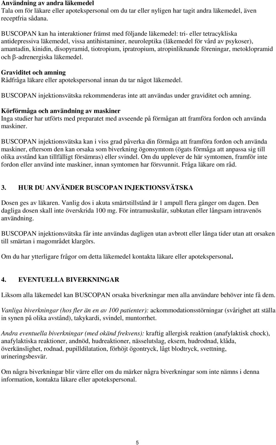 kinidin, disopyramid, tiotropium, ipratropium, atropinliknande föreningar, metoklopramid och β-adrenergiska läkemedel.