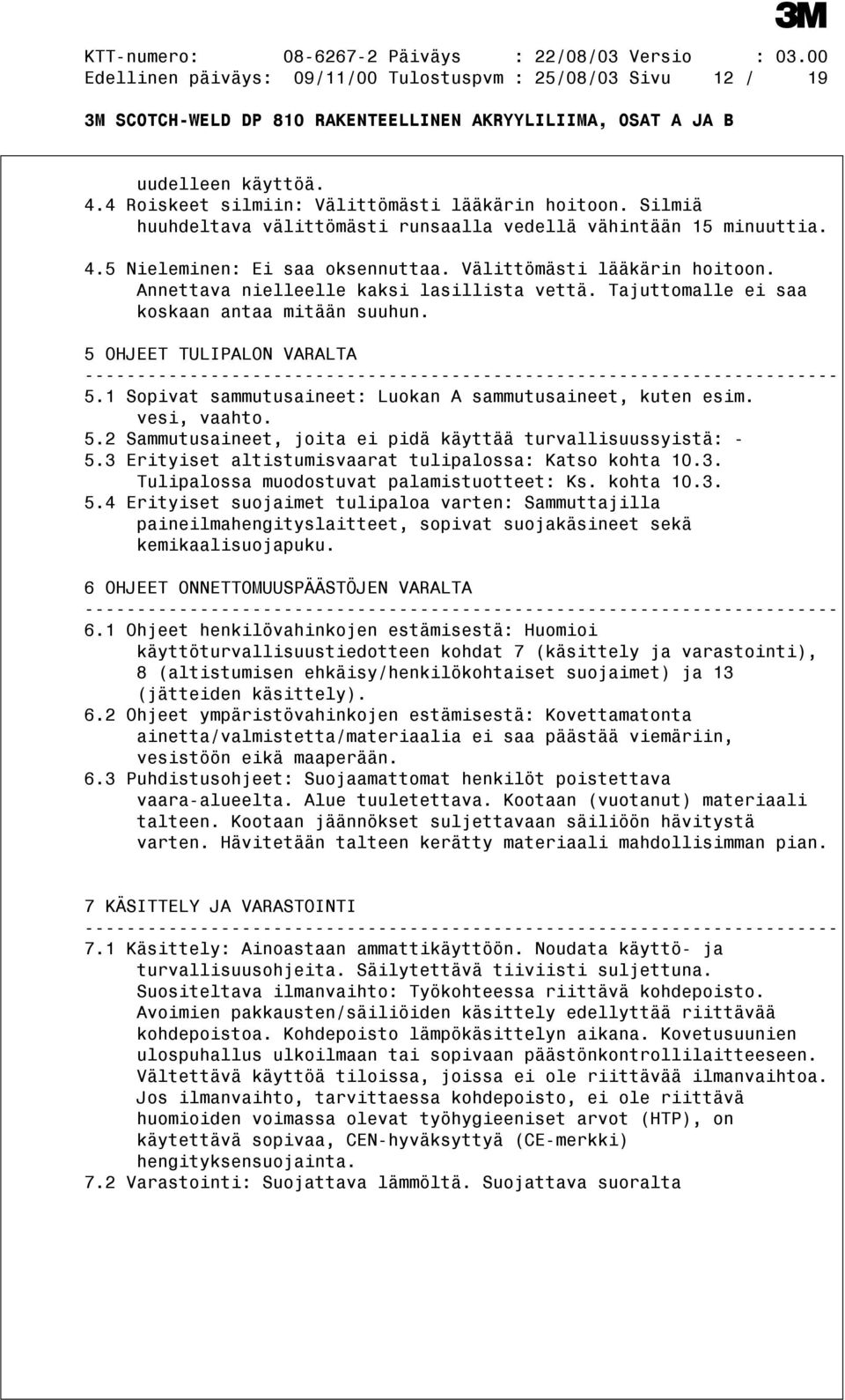 Tajuttomalle ei saa koskaan antaa mitään suuhun. 5 OHJEET TULIPALON VARALTA 5.1 Sopivat sammutusaineet: Luokan A sammutusaineet, kuten esim. vesi, vaahto. 5.2 Sammutusaineet, joita ei pidä käyttää turvallisuussyistä: - 5.