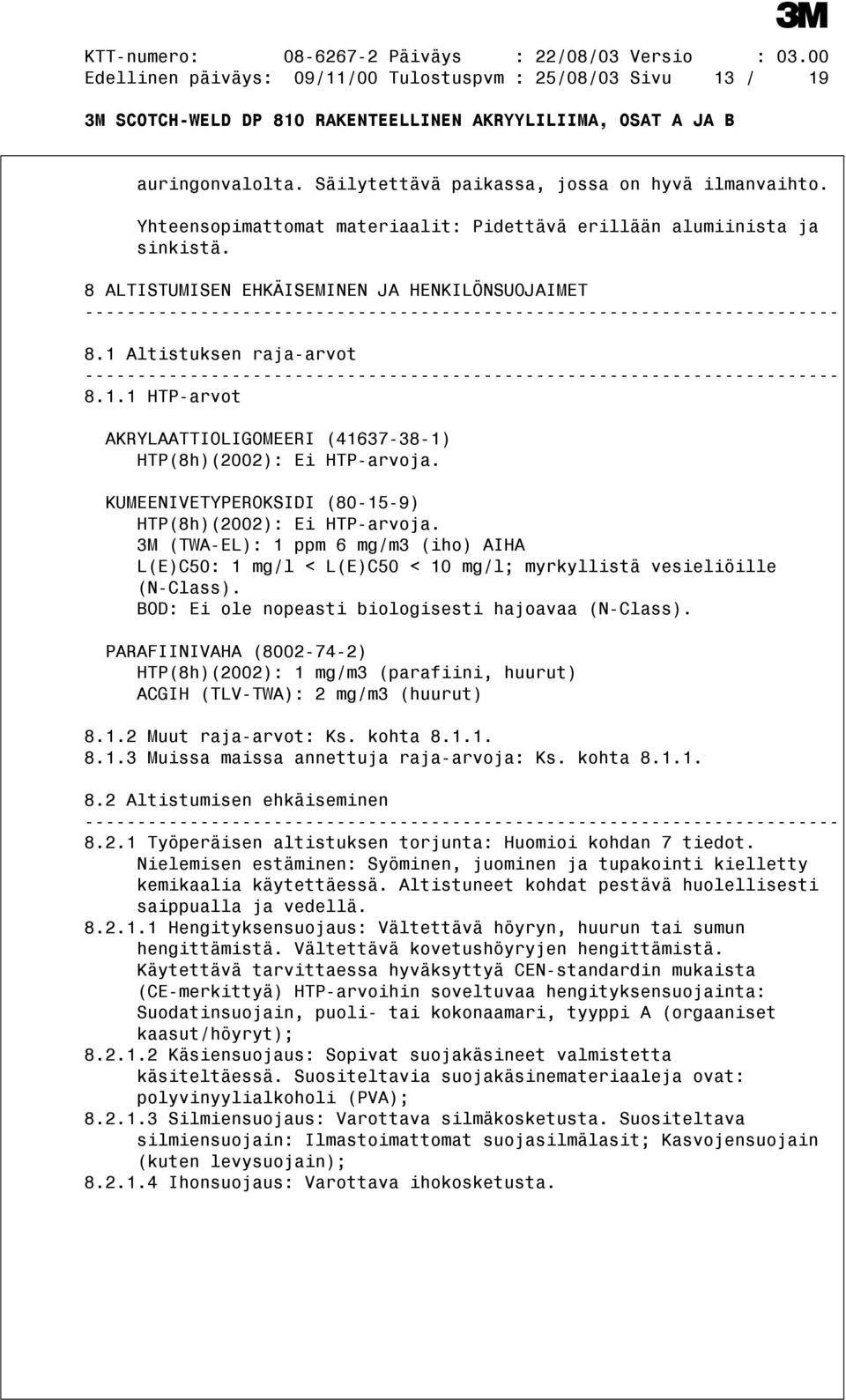 Altistuksen raja-arvot 8.1.1 HTP-arvot AKRYLAATTIOLIGOMEERI (41637-38-1) HTP(8h)(2002): Ei HTP-arvoja. KUMEENIVETYPEROKSIDI (80-15-9) HTP(8h)(2002): Ei HTP-arvoja.