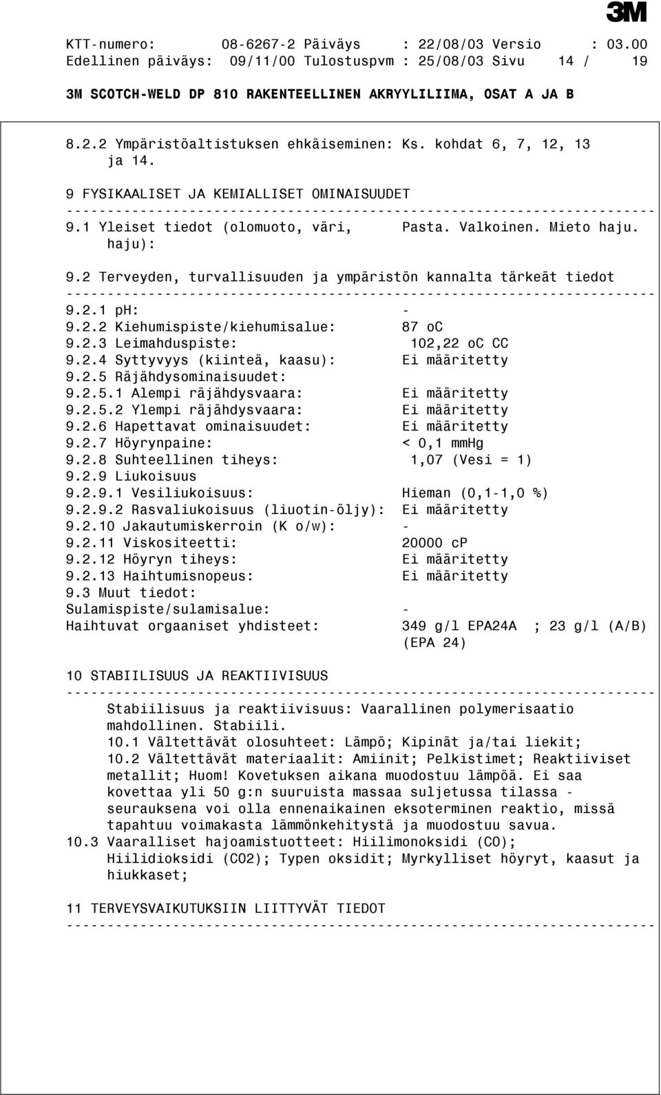 2.4 Syttyvyys (kiinteä, kaasu): Ei määritetty 9.2.5 Räjähdysominaisuudet: 9.2.5.1 Alempi räjähdysvaara: Ei määritetty 9.2.5.2 Ylempi räjähdysvaara: Ei määritetty 9.2.6 Hapettavat ominaisuudet: Ei määritetty 9.