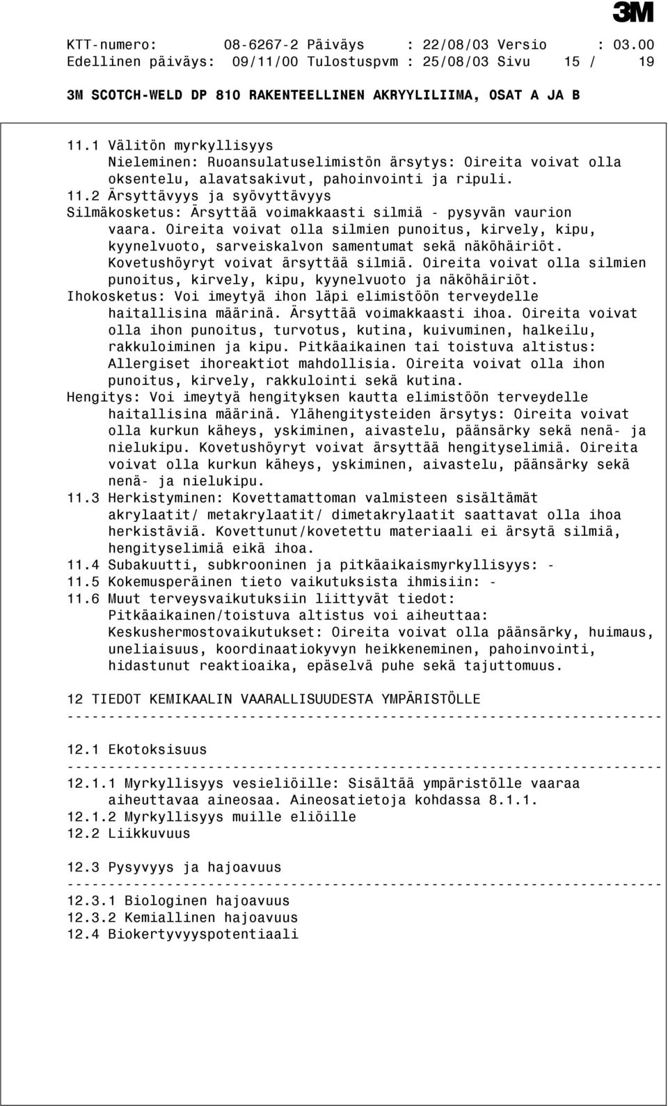 2 Ärsyttävyys ja syövyttävyys Silmäkosketus: Ärsyttää voimakkaasti silmiä - pysyvän vaurion vaara.