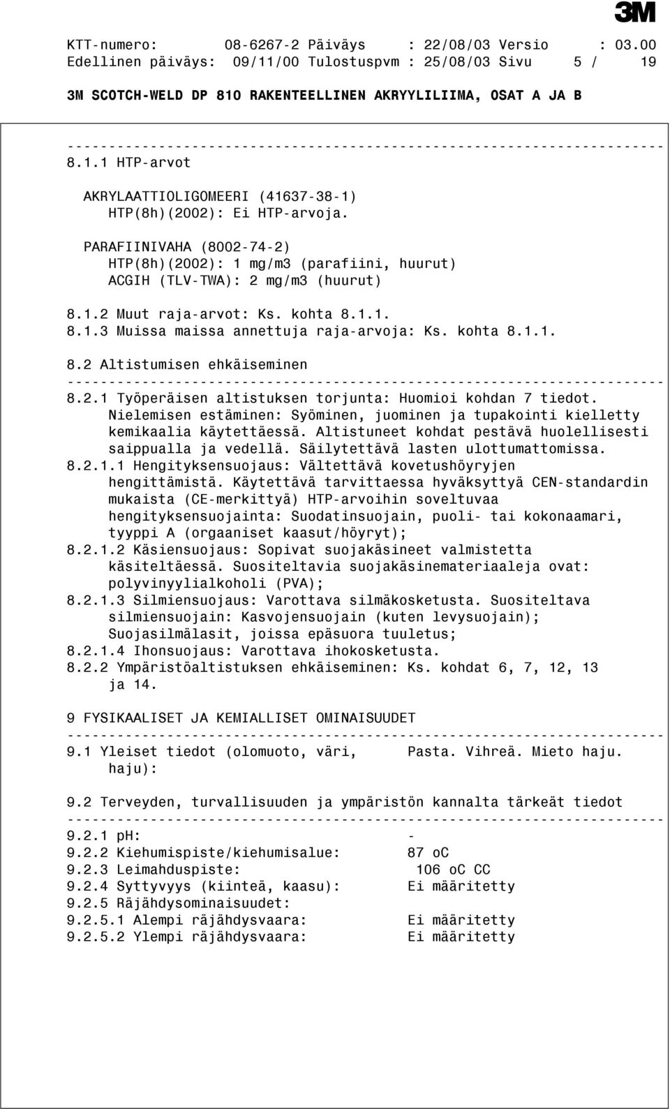 2.1 Työperäisen altistuksen torjunta: Huomioi kohdan 7 tiedot. Nielemisen estäminen: Syöminen, juominen ja tupakointi kielletty kemikaalia käytettäessä.