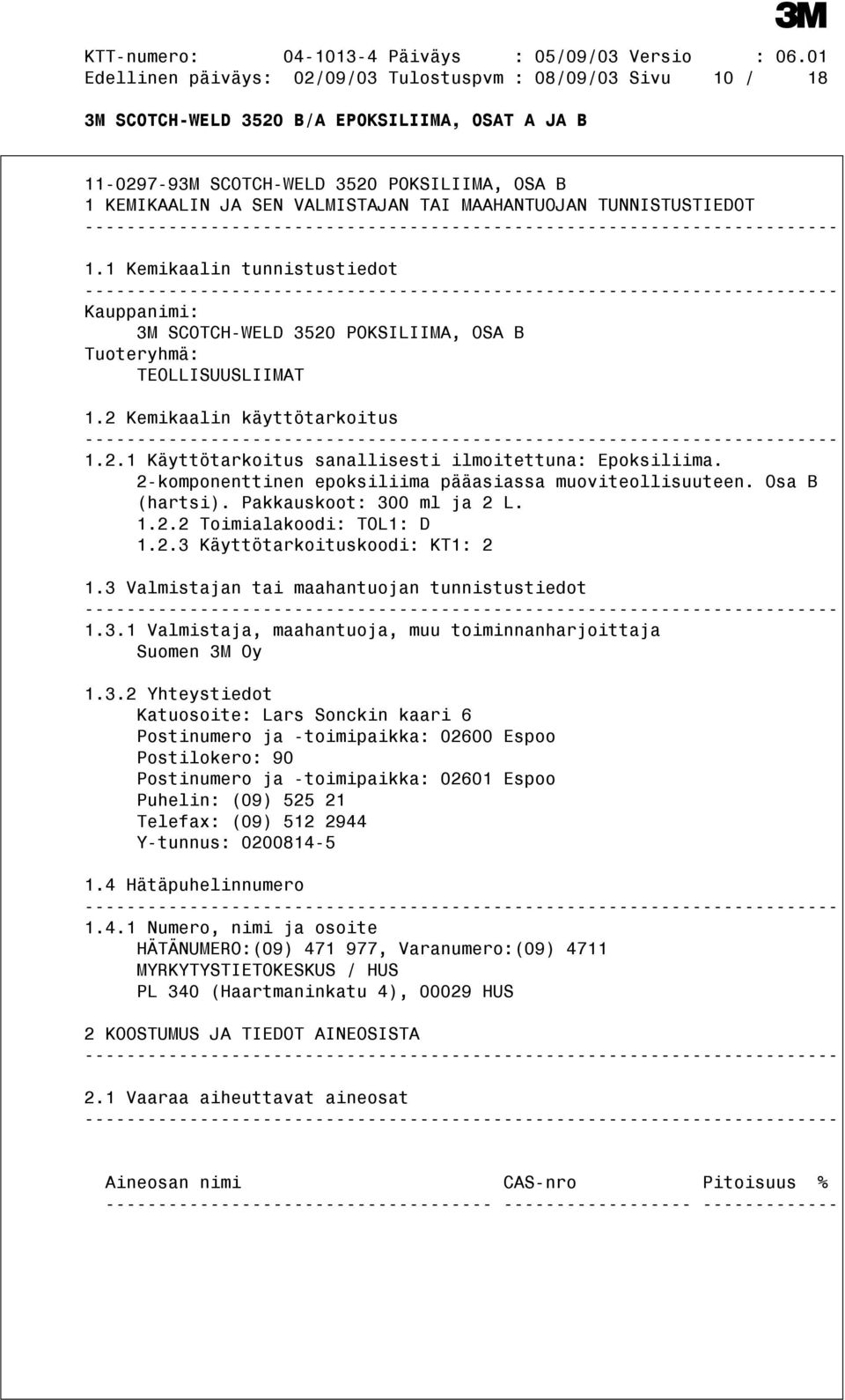 2-komponenttinen epoksiliima pääasiassa muoviteollisuuteen. Osa B (hartsi). Pakkauskoot: 300 ml ja 2 L. 1.2.2 Toimialakoodi: TOL1: D 1.2.3 Käyttötarkoituskoodi: KT1: 2 1.