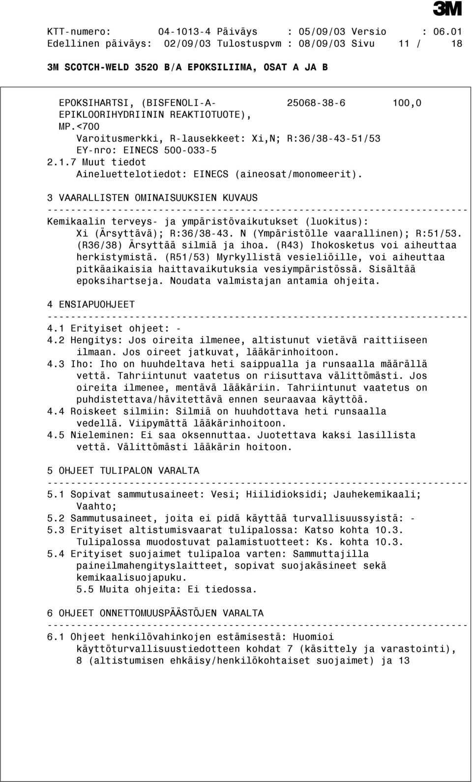 3 VAARALLISTEN OMINAISUUKSIEN KUVAUS Kemikaalin terveys- ja ympäristövaikutukset (luokitus): Xi (Ärsyttävä); R:36/38-43. N (Ympäristölle vaarallinen); R:51/53. (R36/38) Ärsyttää silmiä ja ihoa.