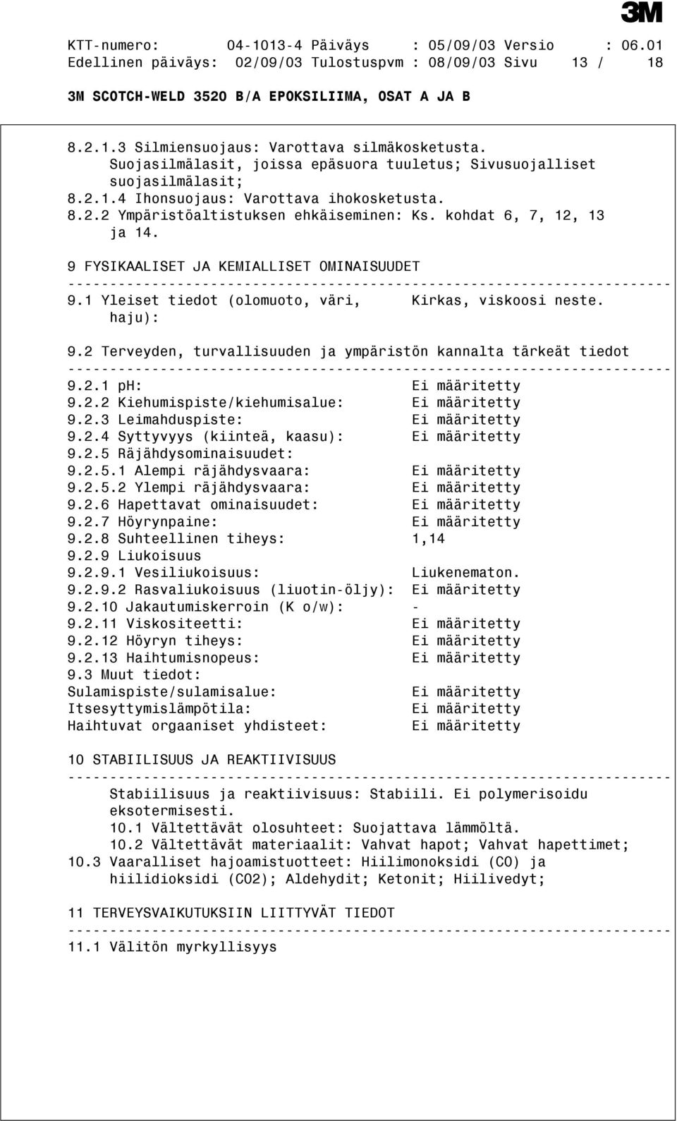 2 Terveyden, turvallisuuden ja ympäristön kannalta tärkeät tiedot 9.2.1 ph: Ei määritetty 9.2.2 Kiehumispiste/kiehumisalue: Ei määritetty 9.2.3 Leimahduspiste: Ei määritetty 9.2.4 Syttyvyys (kiinteä, kaasu): Ei määritetty 9.