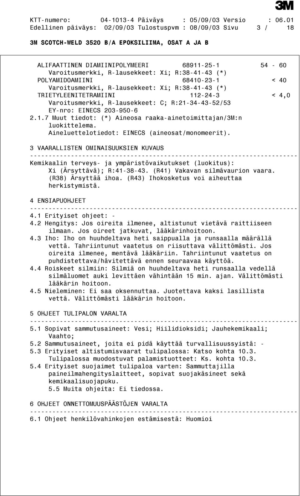 Aineluettelotiedot: EINECS (aineosat/monomeerit). 3 VAARALLISTEN OMINAISUUKSIEN KUVAUS Kemikaalin terveys- ja ympäristövaikutukset (luokitus): Xi (Ärsyttävä); R:41-38-43.