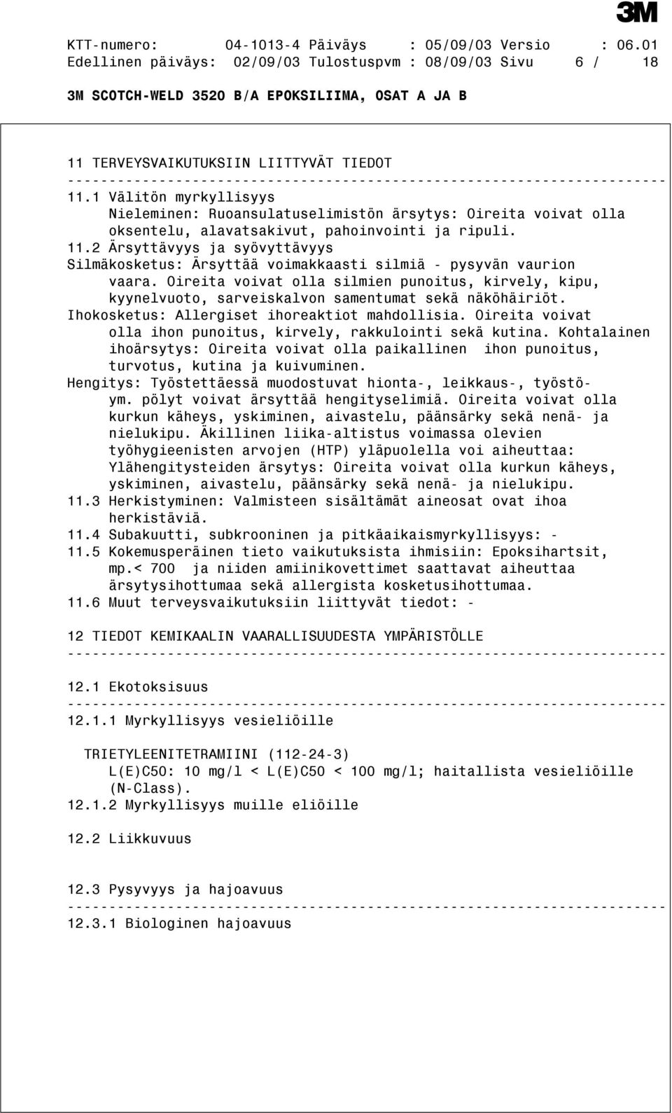 2 Ärsyttävyys ja syövyttävyys Silmäkosketus: Ärsyttää voimakkaasti silmiä - pysyvän vaurion vaara.