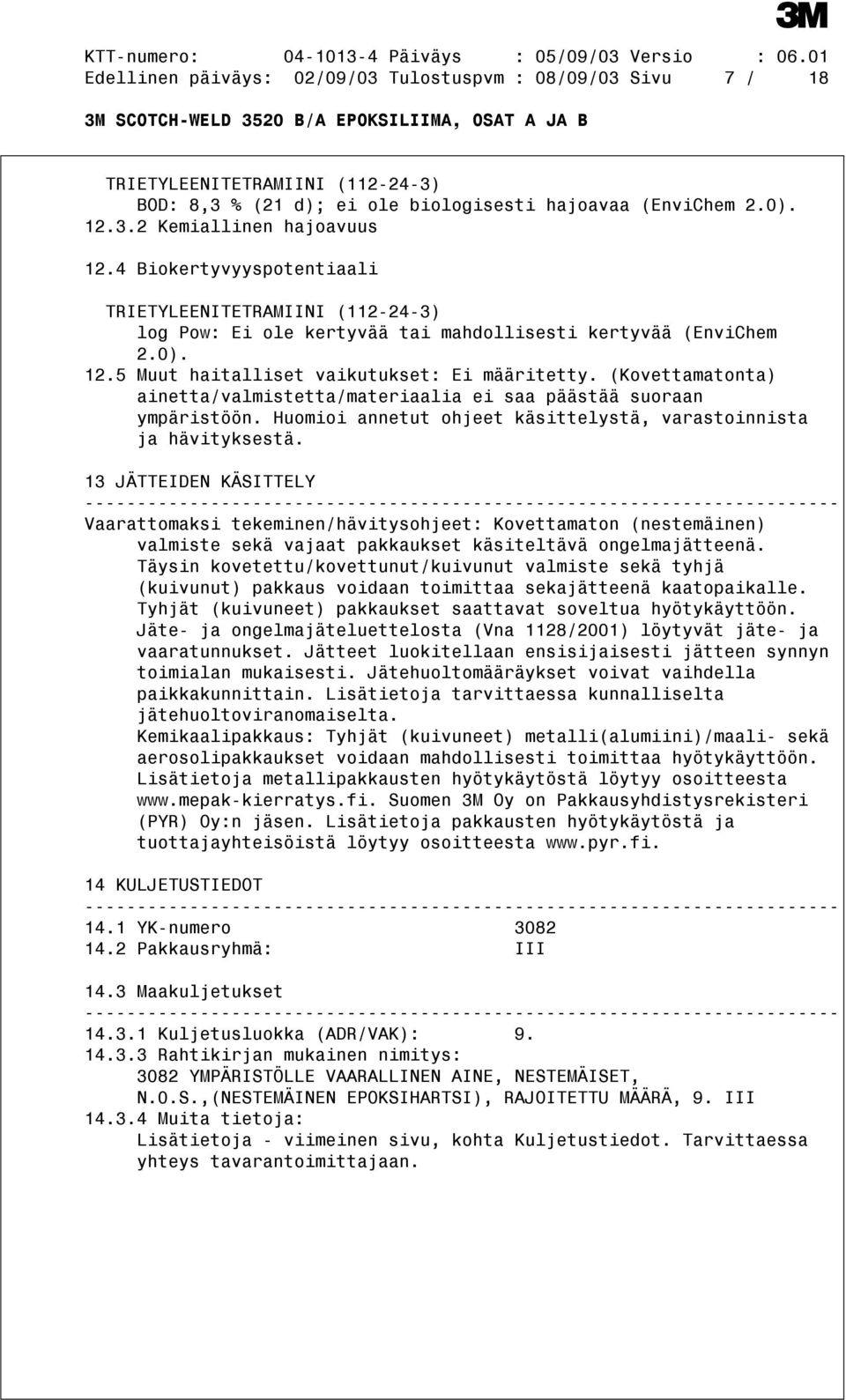 (Kovettamatonta) ainetta/valmistetta/materiaalia ei saa päästää suoraan ympäristöön. Huomioi annetut ohjeet käsittelystä, varastoinnista ja hävityksestä.