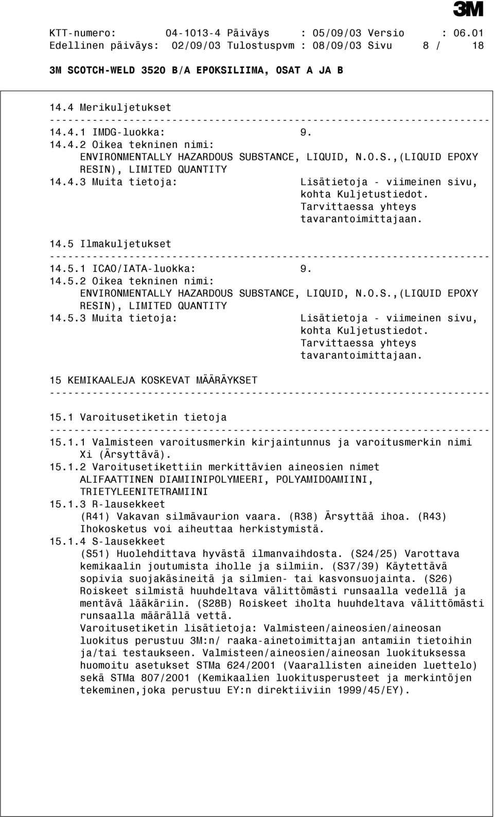 O.S.,(LIQUID EPOXY RESIN), LIMITED QUANTITY 14.5.3 Muita tietoja: Lisätietoja - viimeinen sivu, kohta Kuljetustiedot. Tarvittaessa yhteys tavarantoimittajaan. 15 KEMIKAALEJA KOSKEVAT MÄÄRÄYKSET 15.