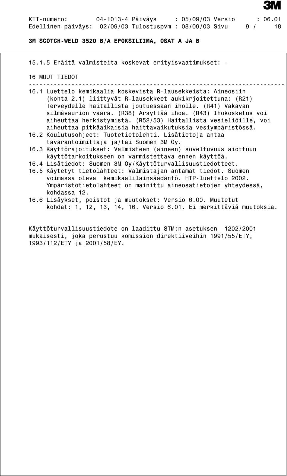 (R38) Ärsyttää ihoa. (R43) Ihokosketus voi aiheuttaa herkistymistä. (R52/53) Haitallista vesieliöille, voi aiheuttaa pitkäaikaisia haittavaikutuksia vesiympäristössä. 16.