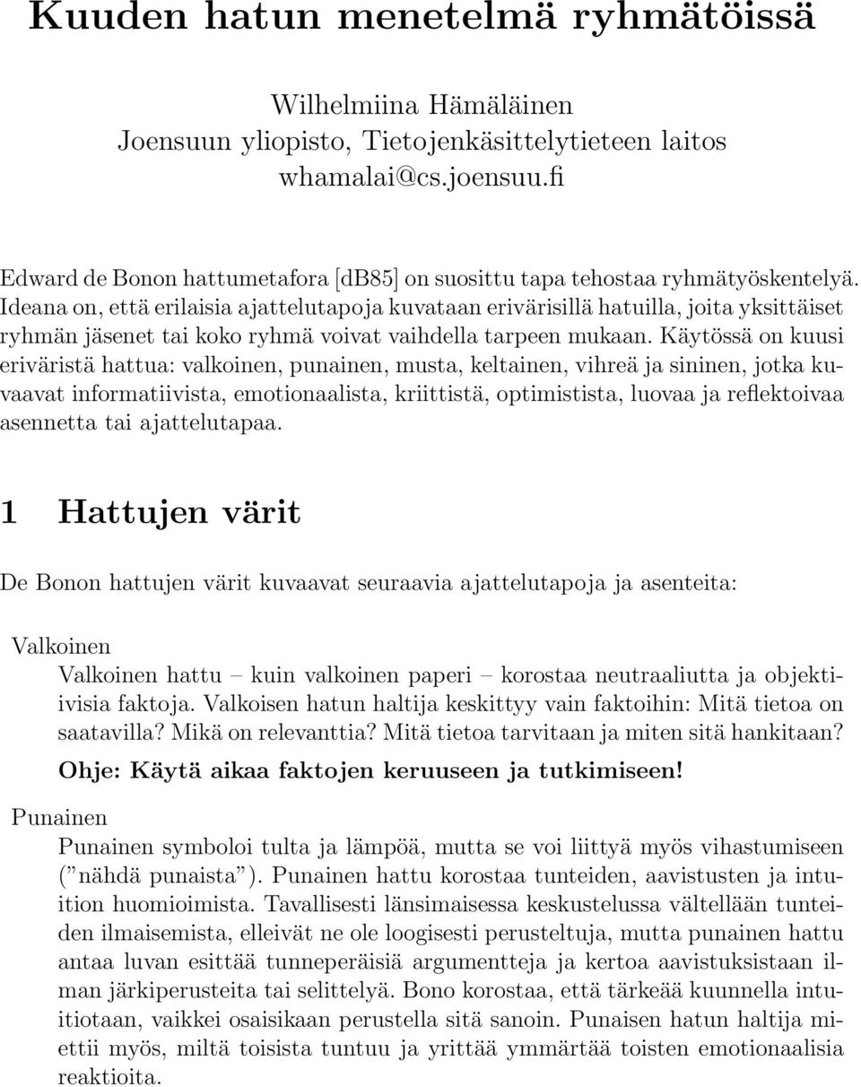 Ideana on, että erilaisia ajattelutapoja kuvataan erivärisillä hatuilla, joita yksittäiset ryhmän jäsenet tai koko ryhmä voivat vaihdella tarpeen mukaan.