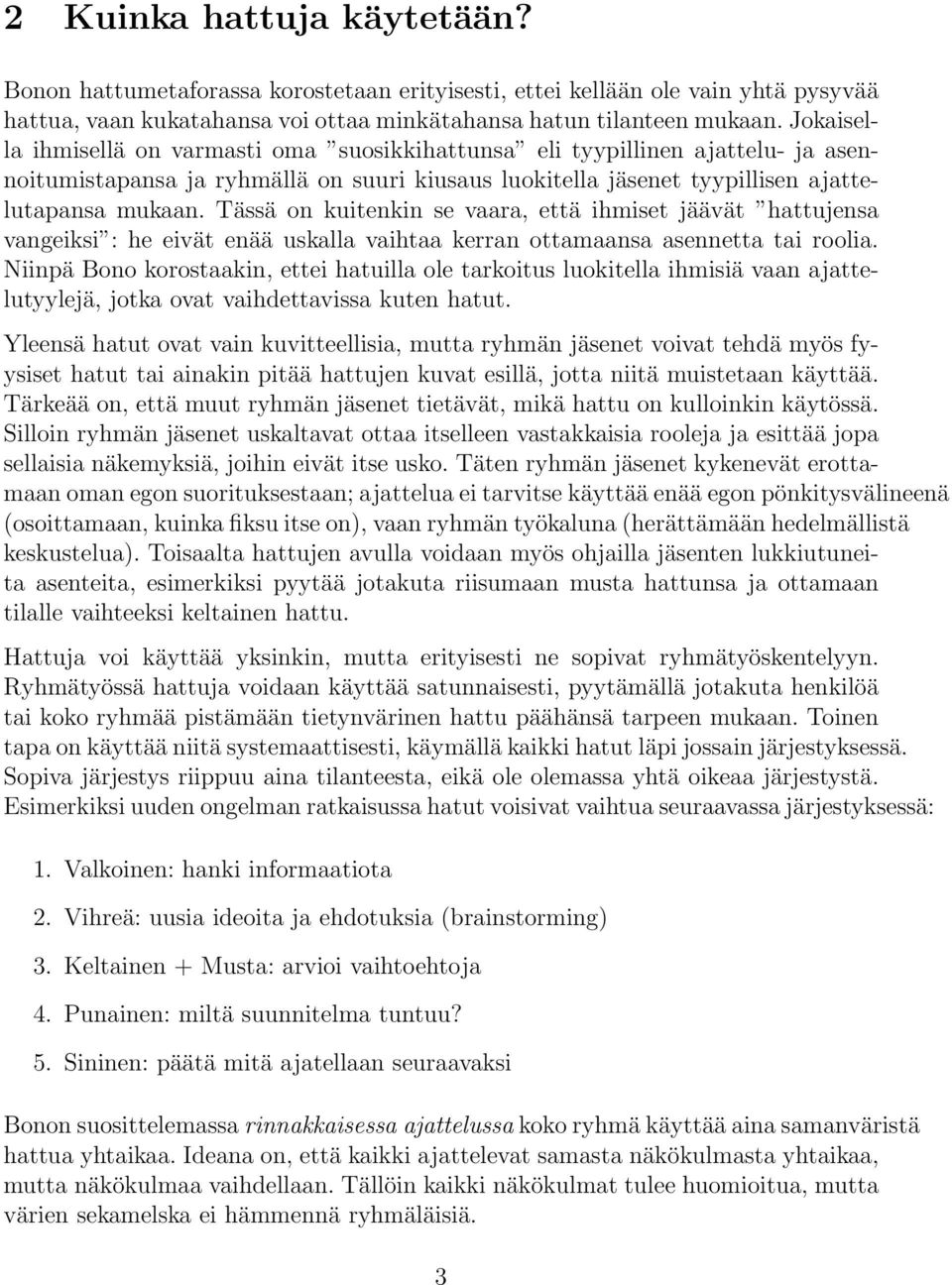 Tässä on kuitenkin se vaara, että ihmiset jäävät hattujensa vangeiksi : he eivät enää uskalla vaihtaa kerran ottamaansa asennetta tai roolia.